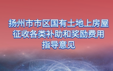 關于公布揚州市區國有土地上房屋征收各類補助和補償費用的通知